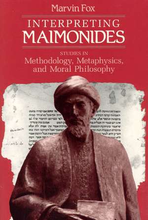 Interpreting Maimonides: Studies in Methodology, Metaphysics, and Moral Philosophy de Marvin Fox