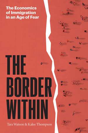 The Border Within: The Economics of Immigration in an Age of Fear de Tara Watson