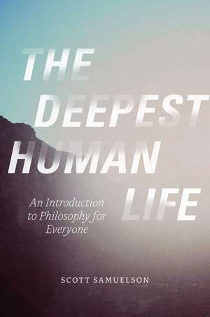 The Deepest Human Life: An Introduction to Philosophy for Everyone de Scott Samuelson