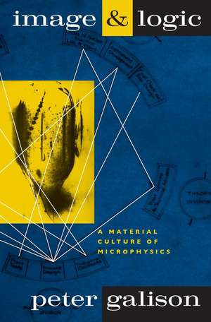 Image and Logic: A Material Culture of Microphysics de Peter Galison