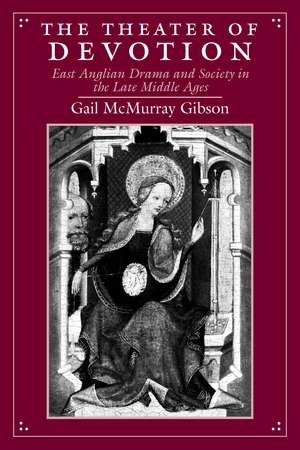 The Theater of Devotion: East Anglian Drama and Society in the Late Middle Ages de Gail McMurray Gibson