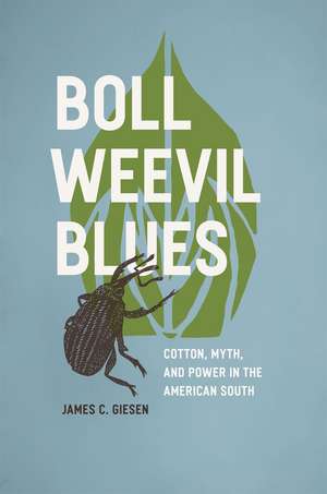 Boll Weevil Blues: Cotton, Myth, and Power in the American South de James C. Giesen