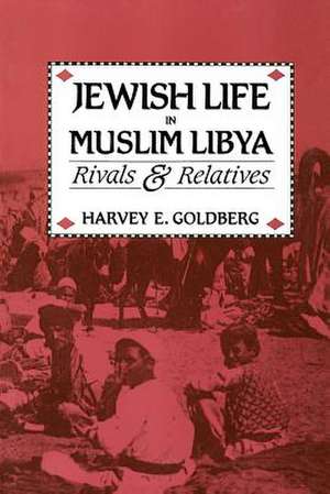 Jewish Life in Muslim Libya: Rivals and Relatives de Harvey E. Goldberg