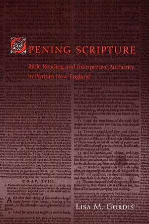 Opening Scripture: Bible Reading and Interpretive Authority in Puritan New England de Lisa M. Gordis