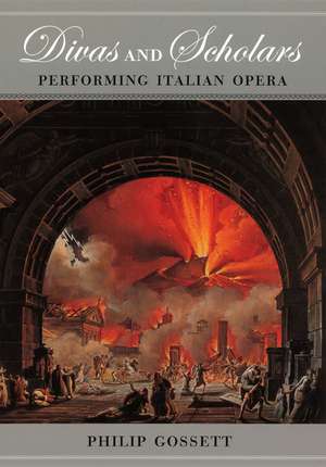 Divas and Scholars: Performing Italian Opera de Philip Gossett