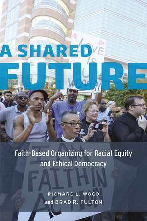 A Shared Future: Faith-Based Organizing for Racial Equity and Ethical Democracy de Richard L. Wood