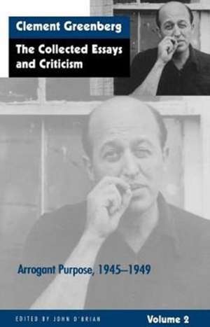 The Collected Essays and Criticism, Volume 2: Arrogant Purpose, 1945-1949 de Clement Greenberg