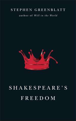 Shakespeare's Freedom de Professor Stephen Greenblatt