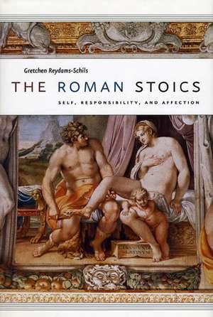 The Roman Stoics: Self, Responsibility, and Affection de Gretchen Reydams-Schils