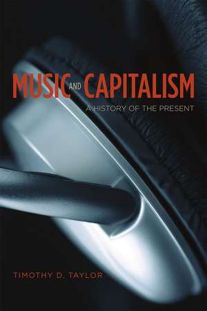 Music and Capitalism: A History of the Present de Timothy D. Taylor