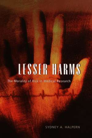 Lesser Harms: The Morality of Risk in Medical Research de Sydney A. Halpern