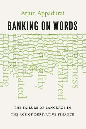 Banking on Words: The Failure of Language in the Age of Derivative Finance de Arjun Appadurai