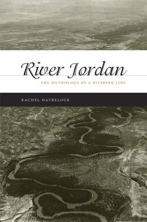 River Jordan: The Mythology of a Dividing Line de Rachel Havrelock