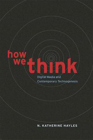 How We Think: Digital Media and Contemporary Technogenesis de N. Katherine Hayles