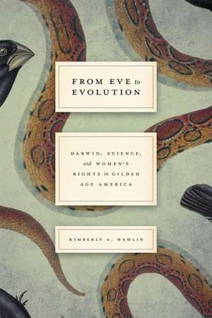 From Eve to Evolution: Darwin, Science, and Women's Rights in Gilded Age America de Kimberly A. Hamlin