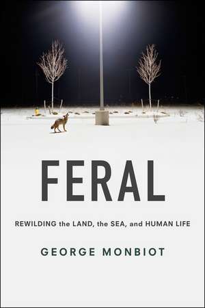 Feral: Rewilding the Land, the Sea, and Human Life de George Monbiot