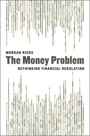The Money Problem: Rethinking Financial Regulation de Morgan Ricks