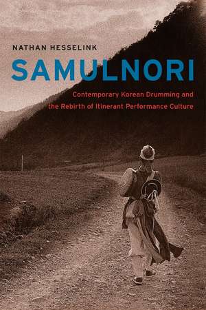 SamulNori: Contemporary Korean Drumming and the Rebirth of Itinerant Performance Culture de Nathan Hesselink