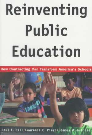 Reinventing Public Education: How Contracting Can Transform America's Schools de Paul Hill