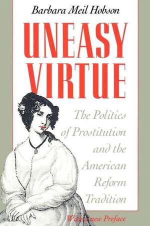 Uneasy Virtue: The Politics of Prostitution and the American Reform Tradition de Barbara Meil Hobson