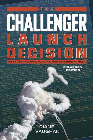 The Challenger Launch Decision: Risky Technology, Culture, and Deviance at NASA, Enlarged Edition de Diane Vaughan