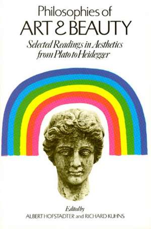 Philosophies of Art and Beauty: Selected Readings in Aesthetics from Plato to Heidegger de Albert Hofstadter