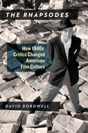 The Rhapsodes: How 1940s Critics Changed American Film Culture de David Bordwell