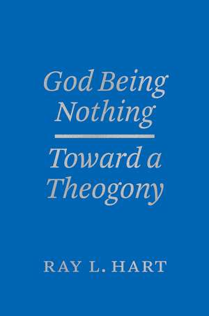 God Being Nothing: Toward a Theogony de Ray L. Hart