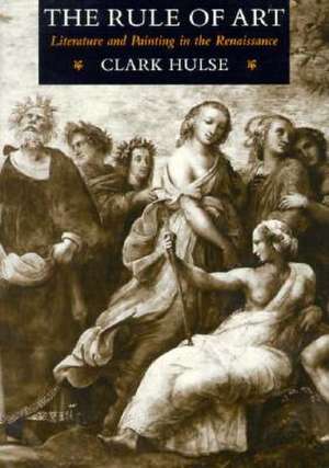 The Rule of Art: Literature and Painting in the Renaissance de Clark Hulse