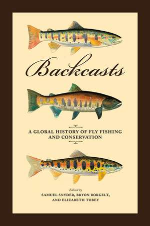 Backcasts: A Global History of Fly Fishing and Conservation de Samuel Snyder