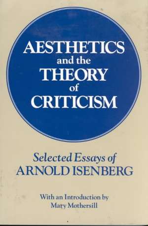 Aesthetics and the Theory of Criticism: Selected Essays of Arnold Isenberg de Arnold Isenberg