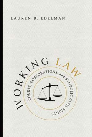 Working Law: Courts, Corporations, and Symbolic Civil Rights de Lauren B. Edelman