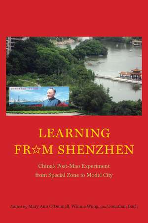 Learning from Shenzhen: China's Post-Mao Experiment from Special Zone to Model City de Mary Ann O'Donnell