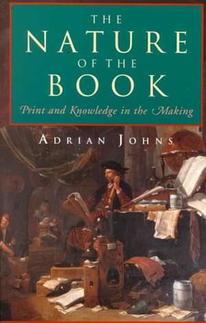 The Nature of the Book: Print and Knowledge in the Making de Adrian Johns