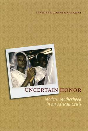 Uncertain Honor: Modern Motherhood in an African Crisis de Jennifer Johnson-Hanks