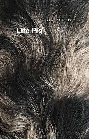 Life Pig de Alan Shapiro