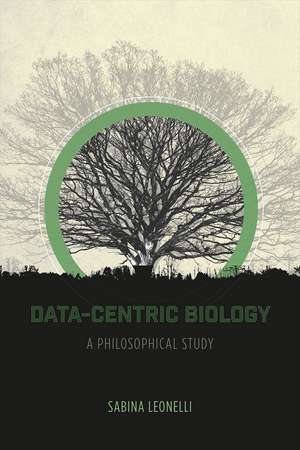 Data-Centric Biology: A Philosophical Study de Sabina Leonelli