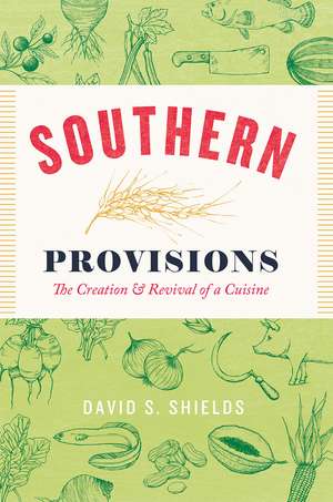 Southern Provisions: The Creation and Revival of a Cuisine de David S. Shields