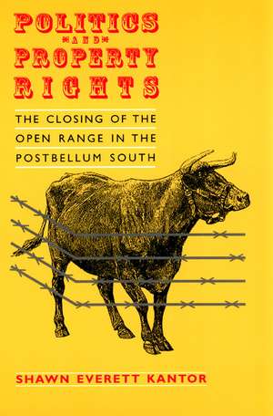 Politics and Property Rights: The Closing of the Open Range in the Postbellum South de Shawn Everett Kantor