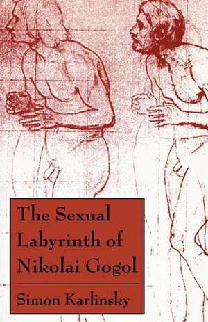 The Sexual Labyrinth of Nikolai Gogol de Simon Karlinsky