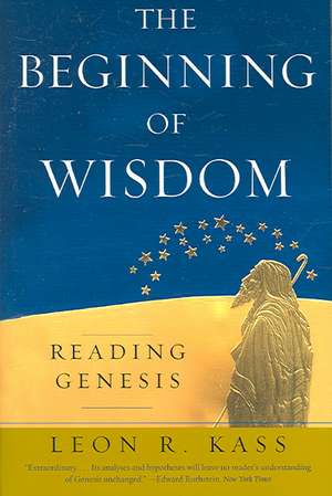 The Beginning of Wisdom: Reading Genesis de Leon R. Kass