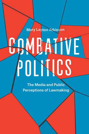 Combative Politics: The Media and Public Perceptions of Lawmaking de Mary Layton Atkinson