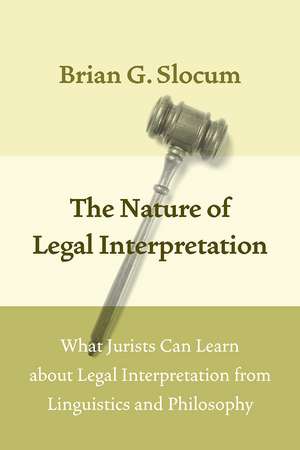 The Nature of Legal Interpretation: What Jurists Can Learn about Legal Interpretation from Linguistics and Philosophy de Brian G. Slocum