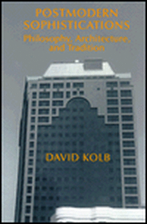 Postmodern Sophistications: Philosophy, Architecture, and Tradition de David Kolb