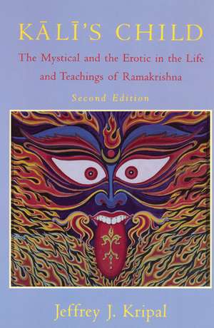 Kali's Child: The Mystical and the Erotic in the Life and Teachings of Ramakrishna de Jeffrey J. Kripal