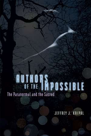 Authors of the Impossible: The Paranormal and the Sacred de Jeffrey J. Kripal