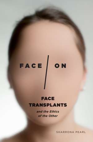 Face/On: Face Transplants and the Ethics of the Other de Sharrona Pearl