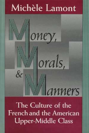 Money, Morals, and Manners: The Culture of the French and the American Upper-Middle Class de Michèle Lamont