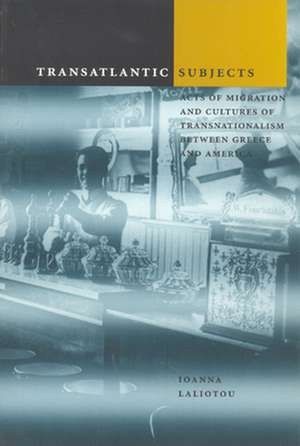 Transatlantic Subjects: Acts of Migration and Cultures of Transnationalism between Greece and America de Ioanna Laliotou