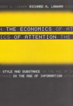 The Economics of Attention: Style and Substance in the Age of Information de Richard A. Lanham